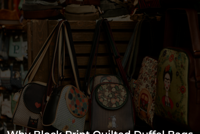Why Block Print Quilted Duffel Bags Are Perfect for Weekend Getaways