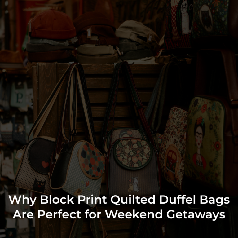 Why Block Print Quilted Duffel Bags Are Perfect for Weekend Getaways