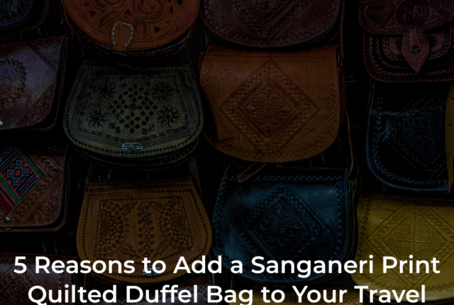 5 Reasons to Add a Sanganeri Print Quilted Duffel Bag to Your Travel Collection